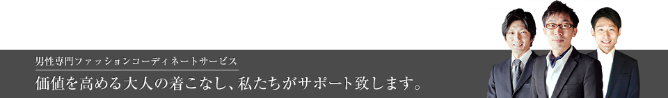 男性専門のファッションコーディネートサービス 価値を高める大人の着こなし私たちがサポート致します